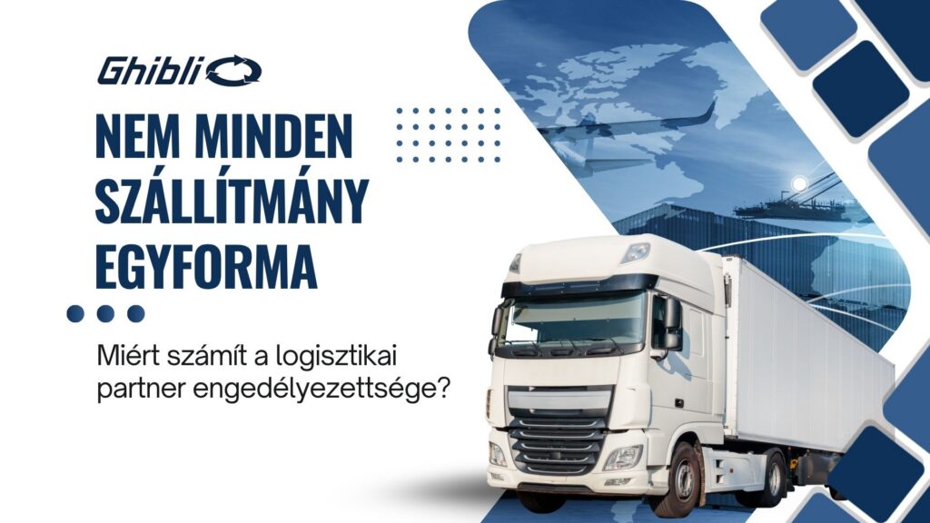Nem minden szállítmány egyforma: miért számít a logisztikai partner engedélyezettsége? Ghibli Nem minden szállítmány egyforma: miért számít a logisztikai partner engedélyezettsége? Ghibli