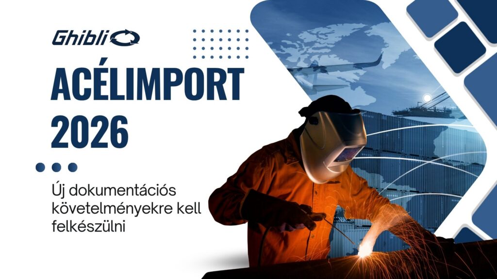 Acélimport 2026: új dokumentációs követelményekre kell felkészülni Ghibli Acélimport 2026: új dokumentációs követelmények